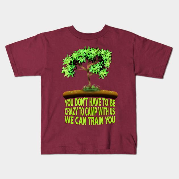 You Don't Have To Be Crazy To Camp With Us We Can Train You Kids T-Shirt by MoMido